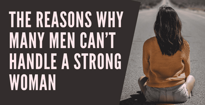 8 reasons why most men can’t handle strong, independent women